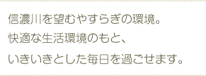 信濃川を望むやすらぎの環境。 快適な生活環境のもと、いきいきとした毎日を過ごせます。